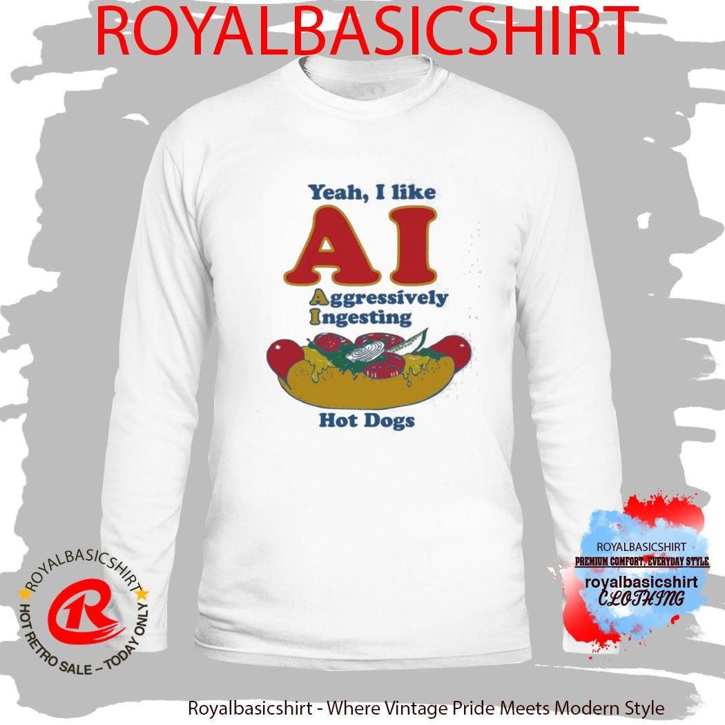 Yeah, I Like AI. Aggressively Ingesting Hot Dogs Shirt
