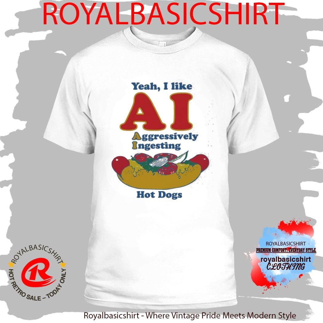 Yeah, I Like AI. Aggressively Ingesting Hot Dogs Shirt