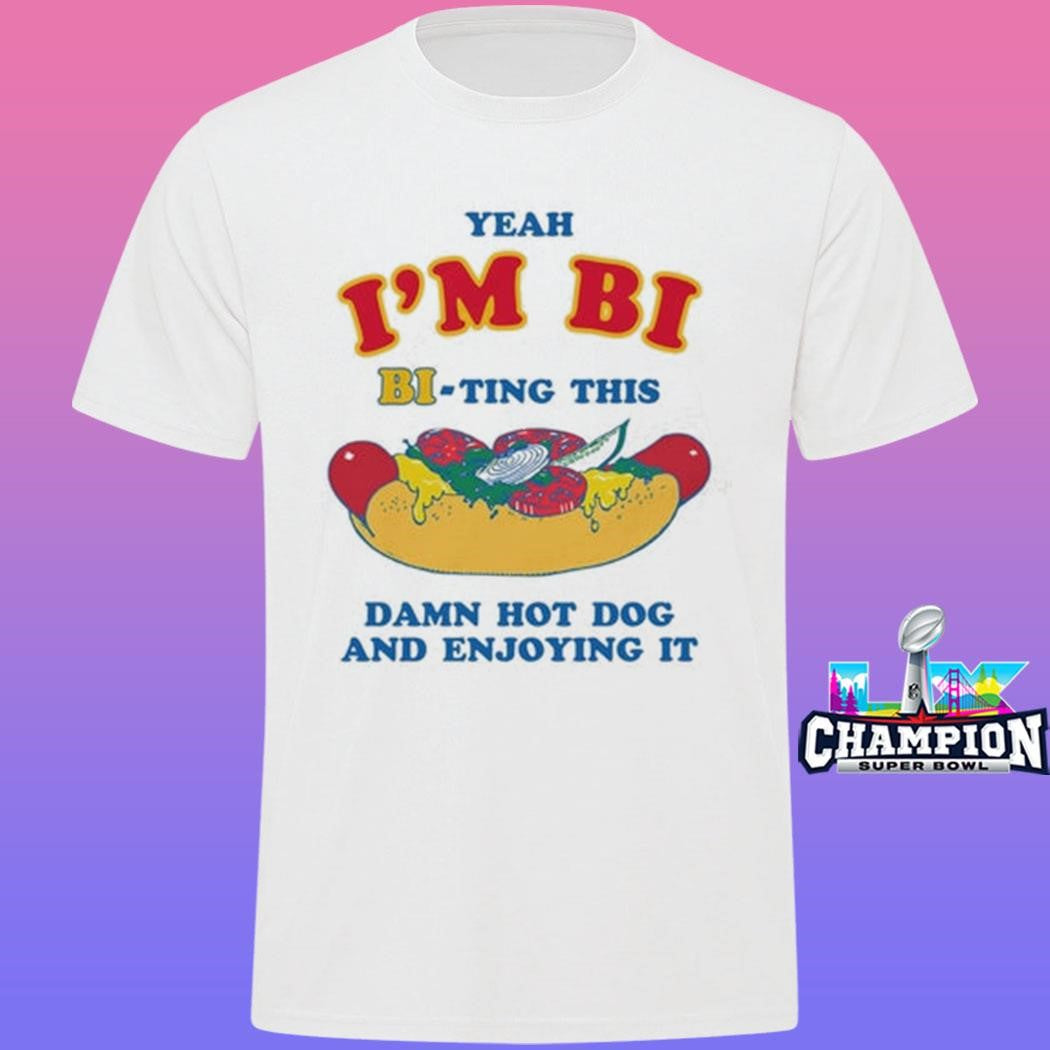 Yeah I’m Bi Biting This Damn Hot Dog And Enjoying It Shirt