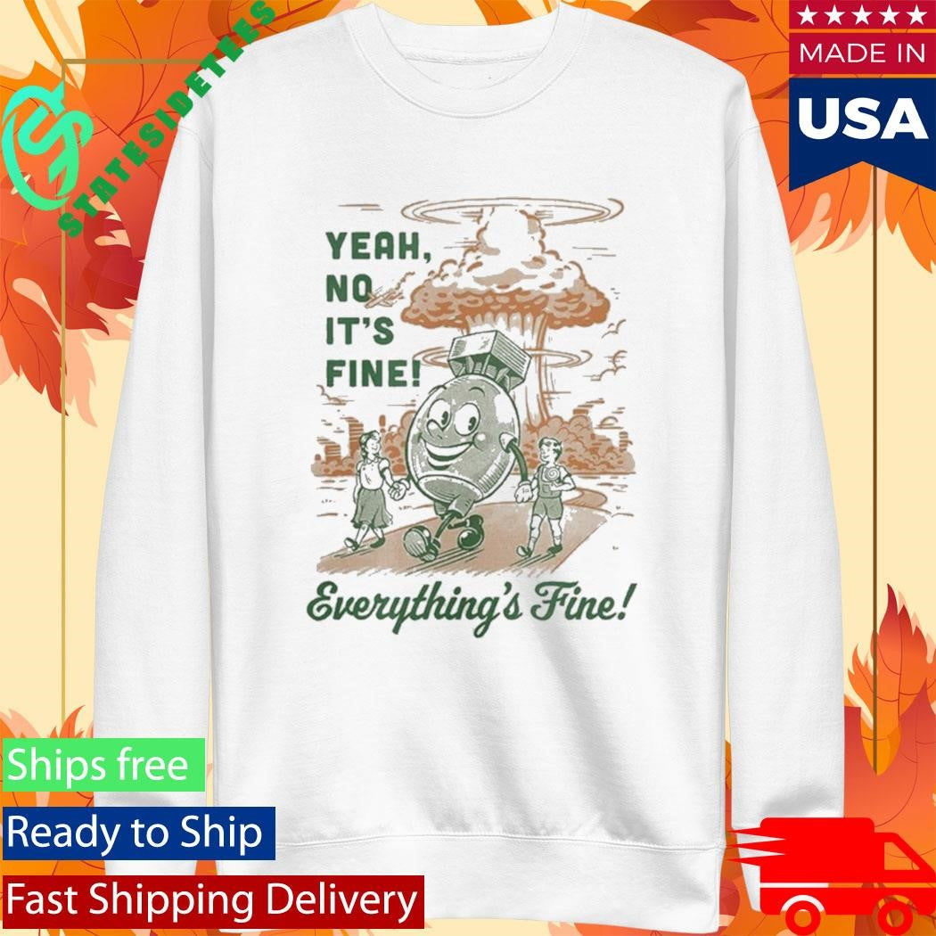Yeah No It’s Fine Everything’s Fine Shirt