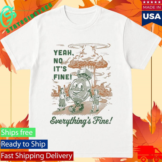 Yeah No It’s Fine Everything’s Fine Shirt