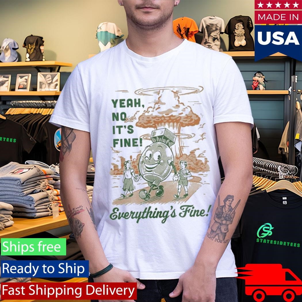 Yeah No It’s Fine Everything’s Fine Shirt