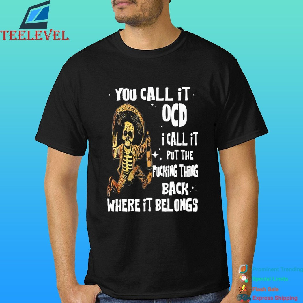 You Call It Ocd I Call It Put The Fucking Thing Back Where It Belongs Skeleton Shirt