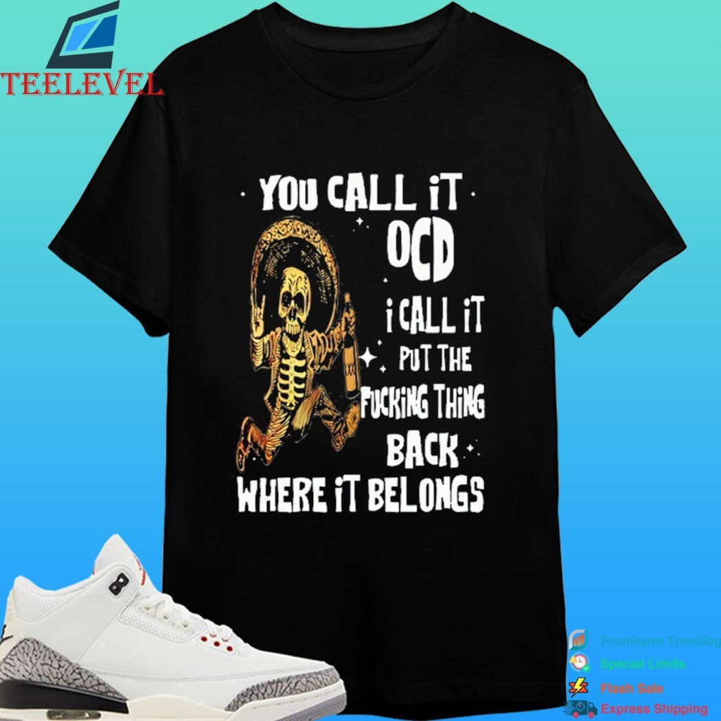You Call It Ocd I Call It Put The Fucking Thing Back Where It Belongs Skeleton Shirt