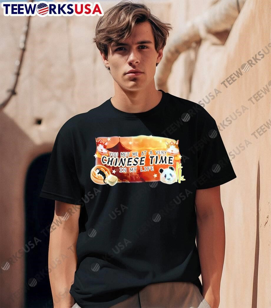 You Met Me At A Very Chinese Time In My Life shirt