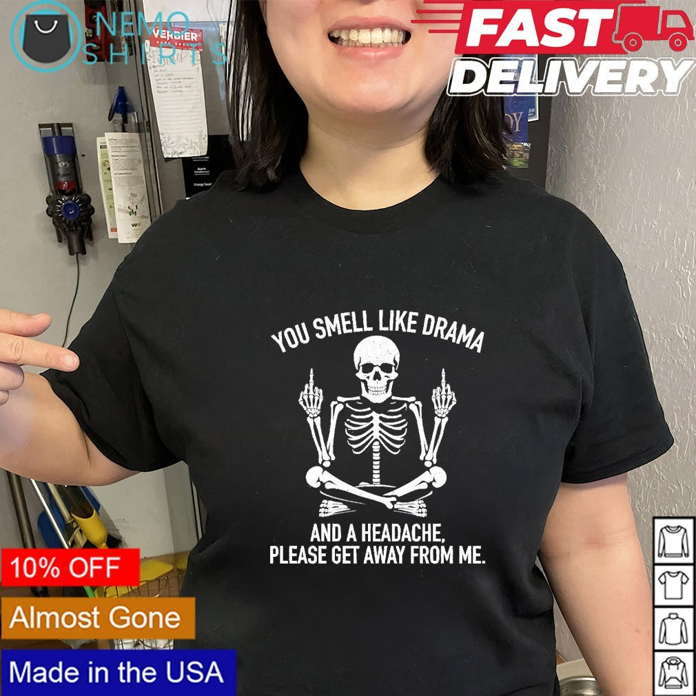 You smell like drama and a headache please get away from me skeleton shirt
