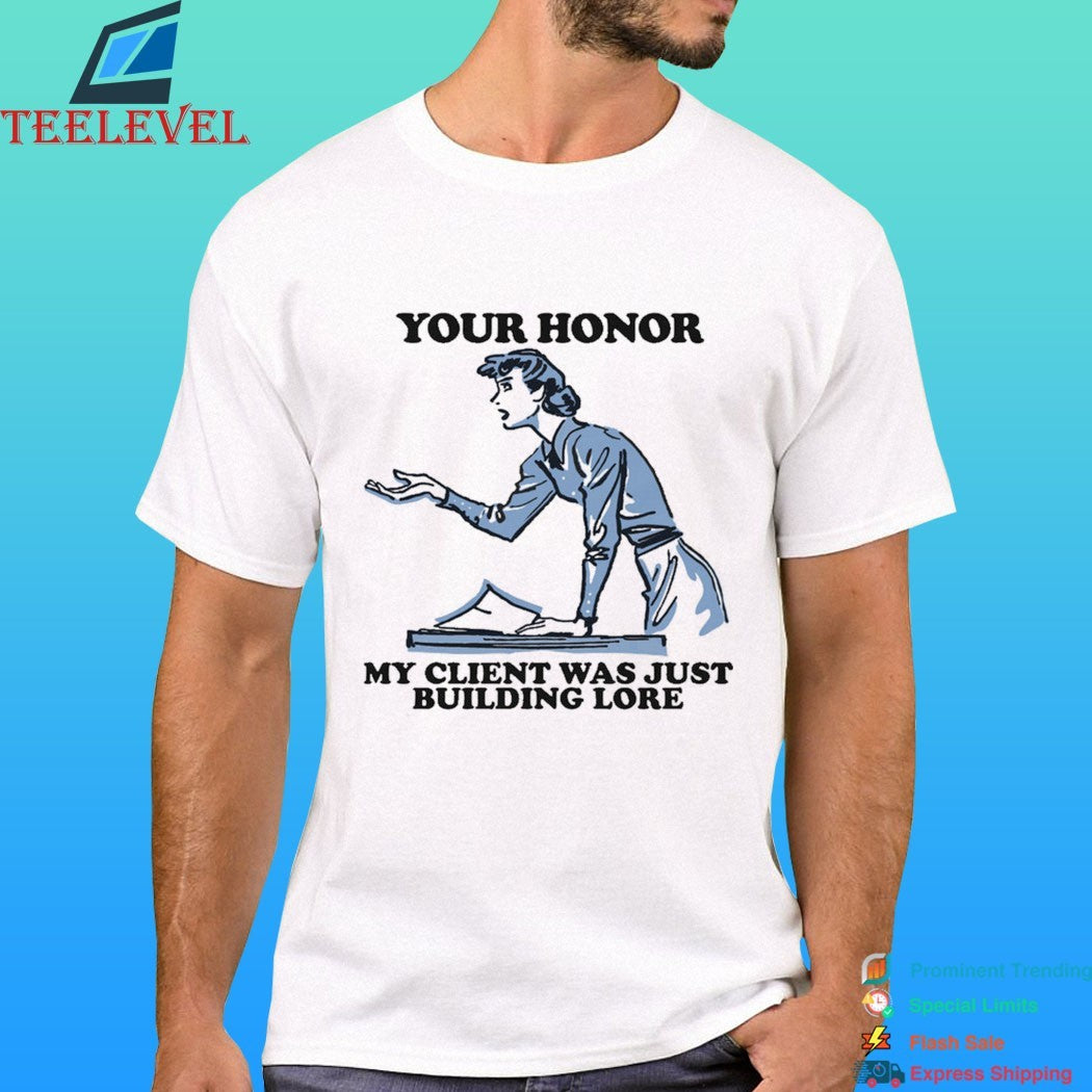 Your Honor My Client Was Just Building Lore Shirt