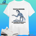 Your Honor My Client Was Just Building Lore Shirt