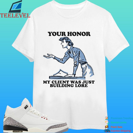 Your Honor My Client Was Just Building Lore Shirt
