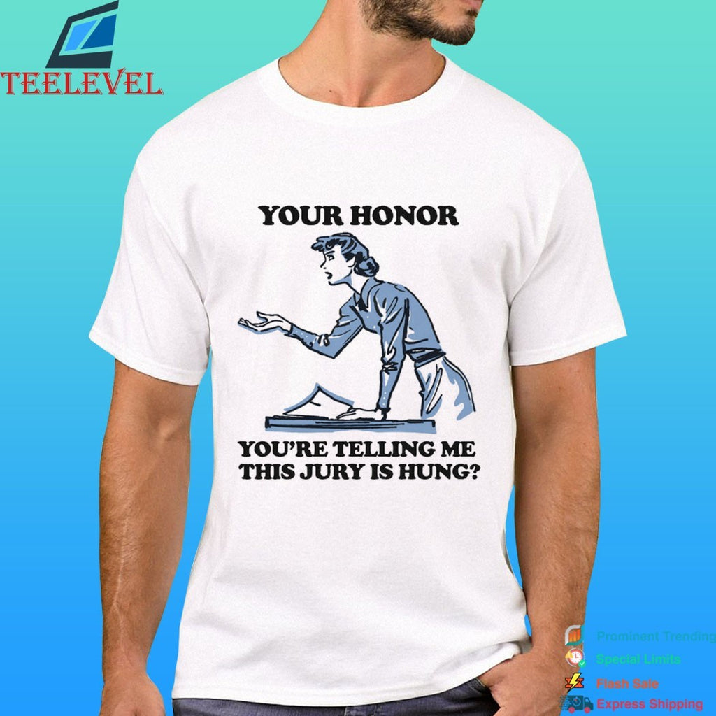 Your Honor You’re Telling Me This Jury Is Hung Shirt