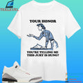 Your Honor You’re Telling Me This Jury Is Hung Shirt