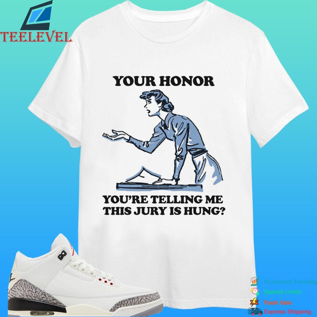 Your Honor You’re Telling Me This Jury Is Hung Shirt