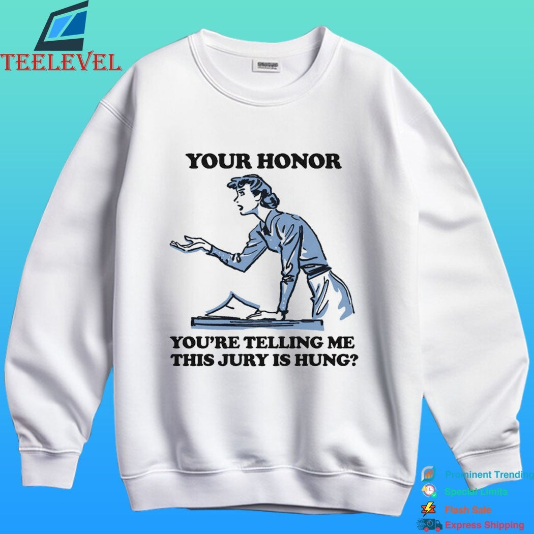 Your Honor You’re Telling Me This Jury Is Hung Shirt