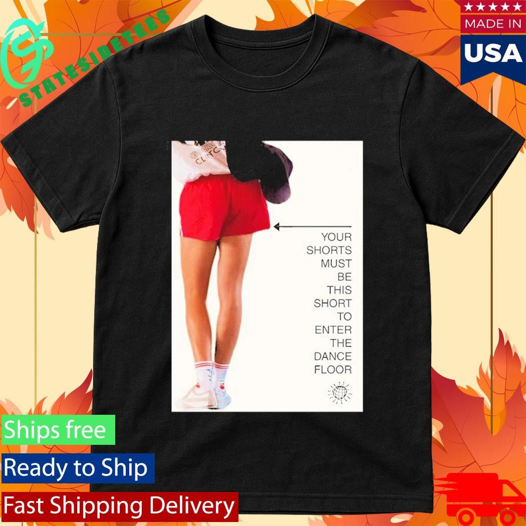 Your Shorts Must Be This Short To Enter The Dance Floor Shirt