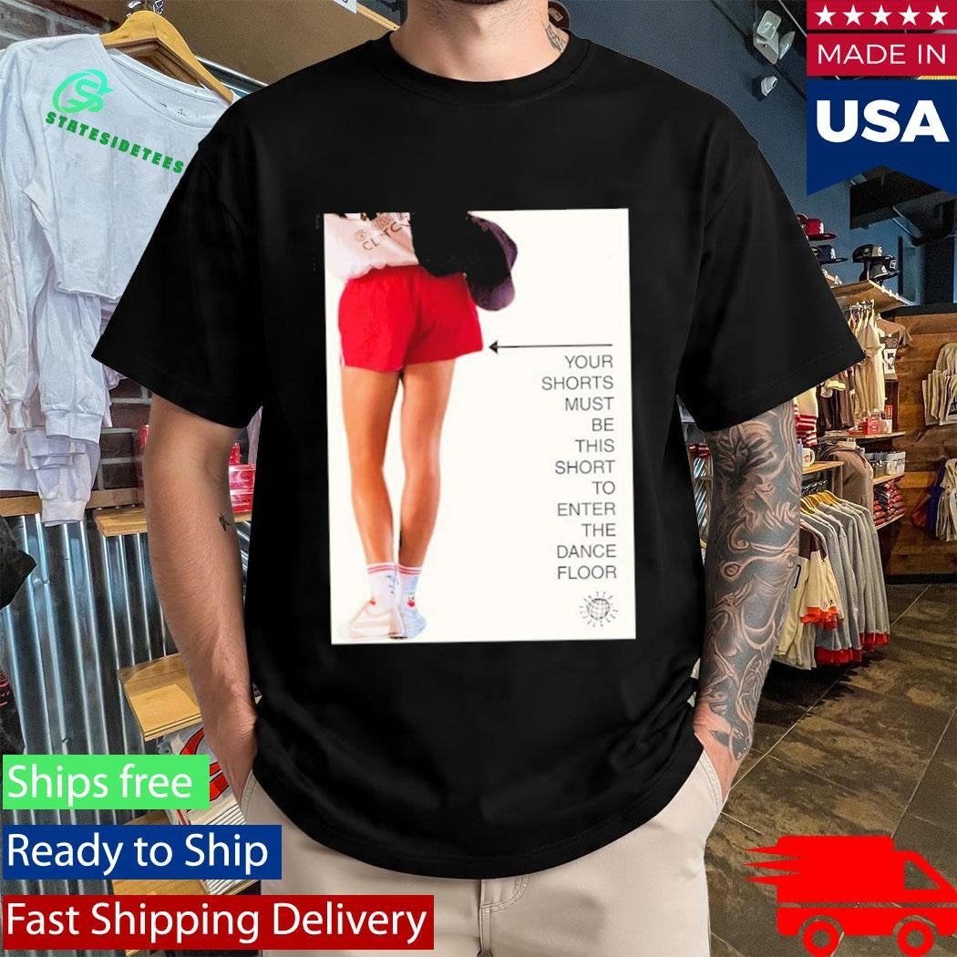 Your Shorts Must Be This Short To Enter The Dance Floor Shirt