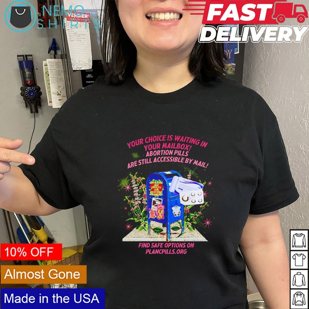 Your choice is waiting in your mailbox abortion pills are still accessible by mail shirt