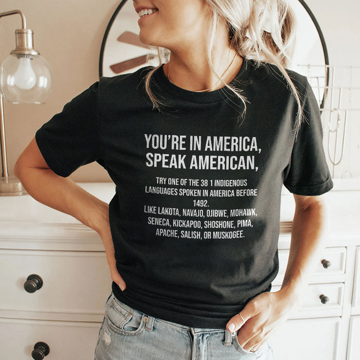 You’re In America Speak American Try One Of The 381 Indigenous Shirt