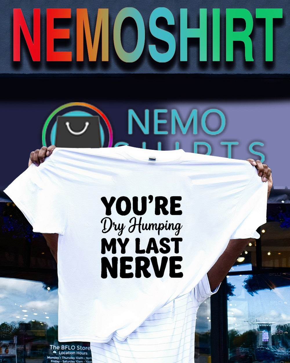 You’re dry humping my last nerve text shirt