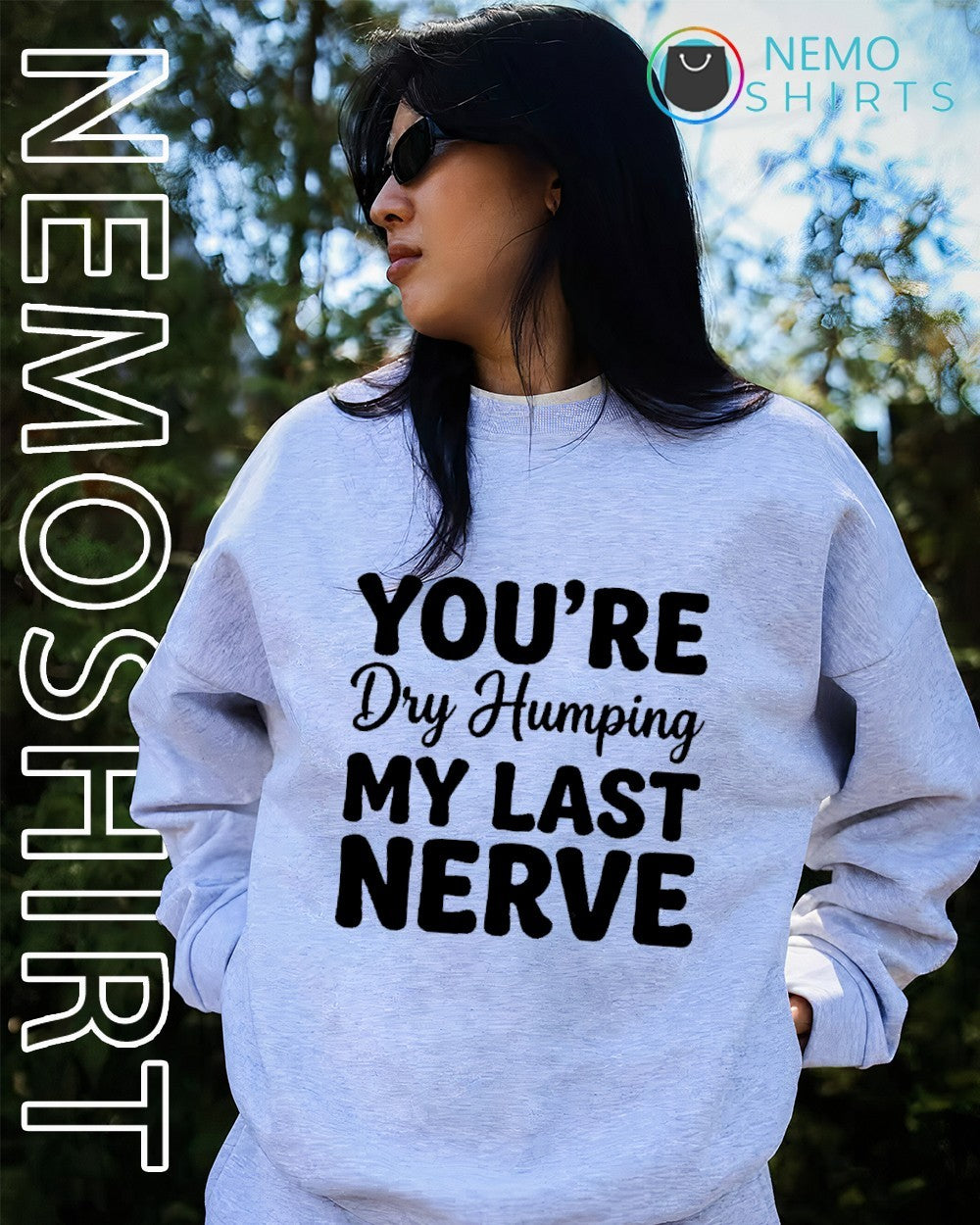 You’re dry humping my last nerve text shirt