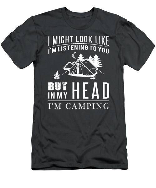 Adventure Awaits  Camping Humor Tee  Funny I Might Look Like Im Listening But In My Head Im Camping T-Shirt