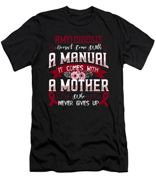Amyloidosis Doesn't Come With A Manual It Comes With A T-Shirt