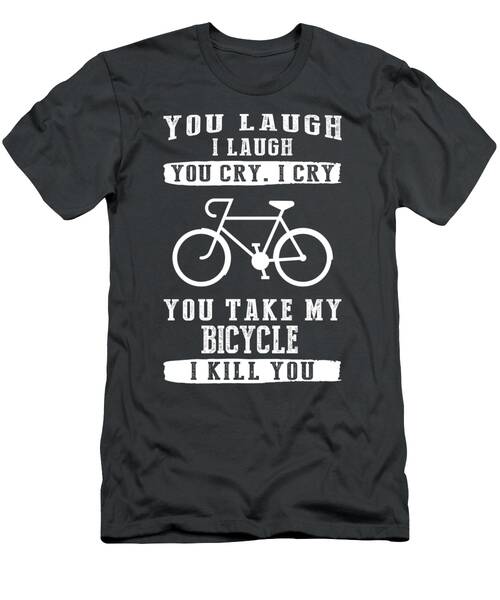 Bicycle Bonds Laughter Tears And A Hint Of Danger T-Shirt