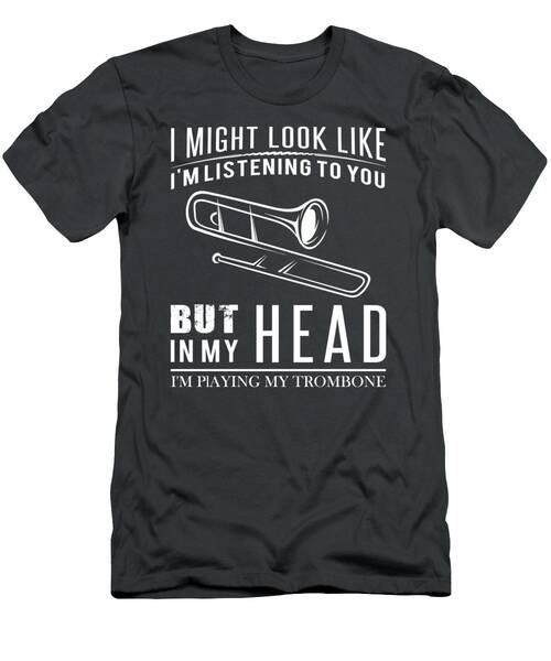 Brassy Banter  Trombonist Tee  Funny I Might Look Like Im Listening But In My Head Im Playing Tromb T-Shirt