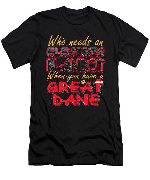 Christmas Great Dane Who Needs An Electric Blanket When You Have A Great Dane T-Shirt