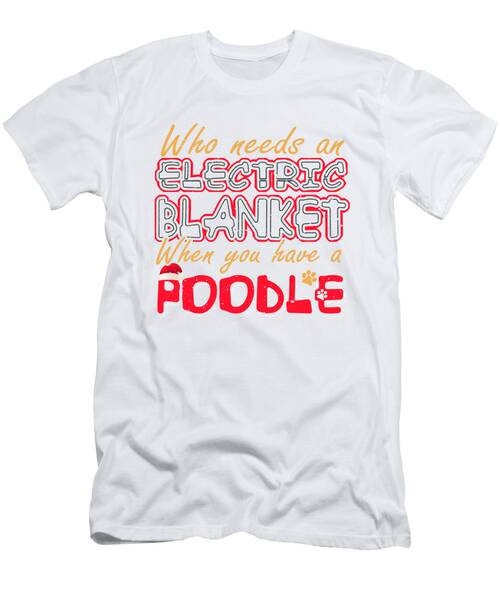 Christmas Poodle Who Needs An Electric Blanket When You Have A Poodle T-Shirt