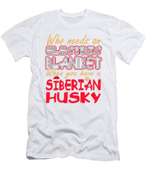 Christmas Siberian Husky Who Needs An Electric Blanket When You Have A Siberian Husky T-Shirt
