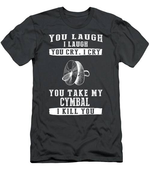 Cymbal Connection Laugh Cry And Beware Of The Cymbal Thief T-Shirt