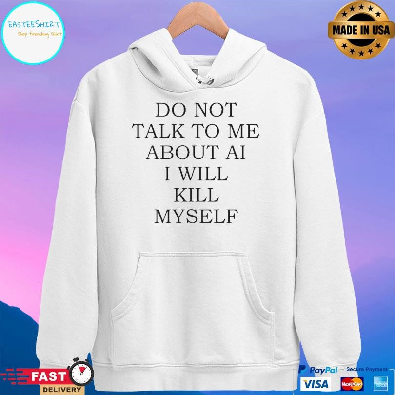 Do Not Talk To Me About Ai Shirt