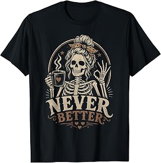 Never Better Skeleton Coffee Humor Tee Unisex T-shirt, Sweatshirt, Hoodie (1)