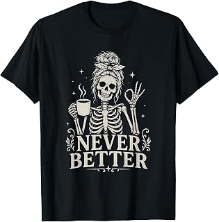 Never Better Skeleton Coffee Humor Tee Unisex T-shirt, Sweatshirt, Hoodie (1)