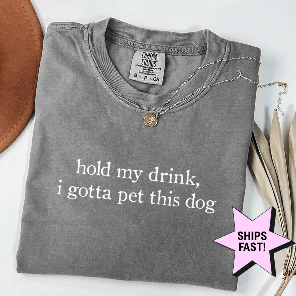 Hold Drink Gotta Pet Dog Dog Mom Comfort Colors Tee Dog Dad Pet Lover Humor (3)