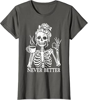 Messy Bun Drinking Coffee Never Better Skeleton Unisex T-shirt, Sweatshirt, Hoodie (1)