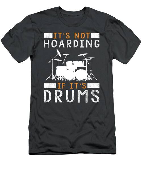 Drumming Delight Its Not Hoarding If Its Drums T-Shirt
