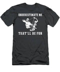 Embrace The Hunt With Hunting Underestimate Me Thatll Be Fun Gear T-Shirt