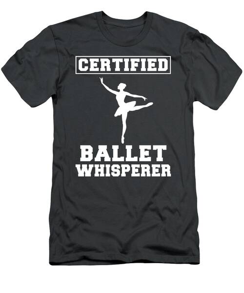 En Pointe Humor Certified Ballet Whisperer Tee For Dance Lovers T-Shirt