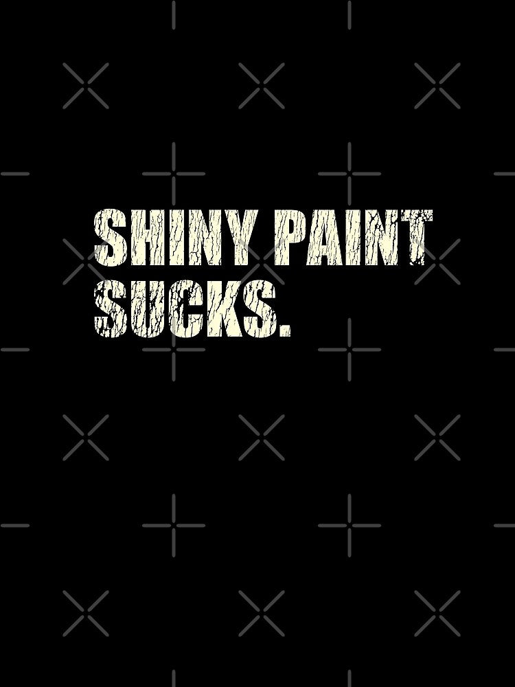 Shiny Paint Sucks - for patina paintwork custom car and hot rod fans - old white print by retropetrol