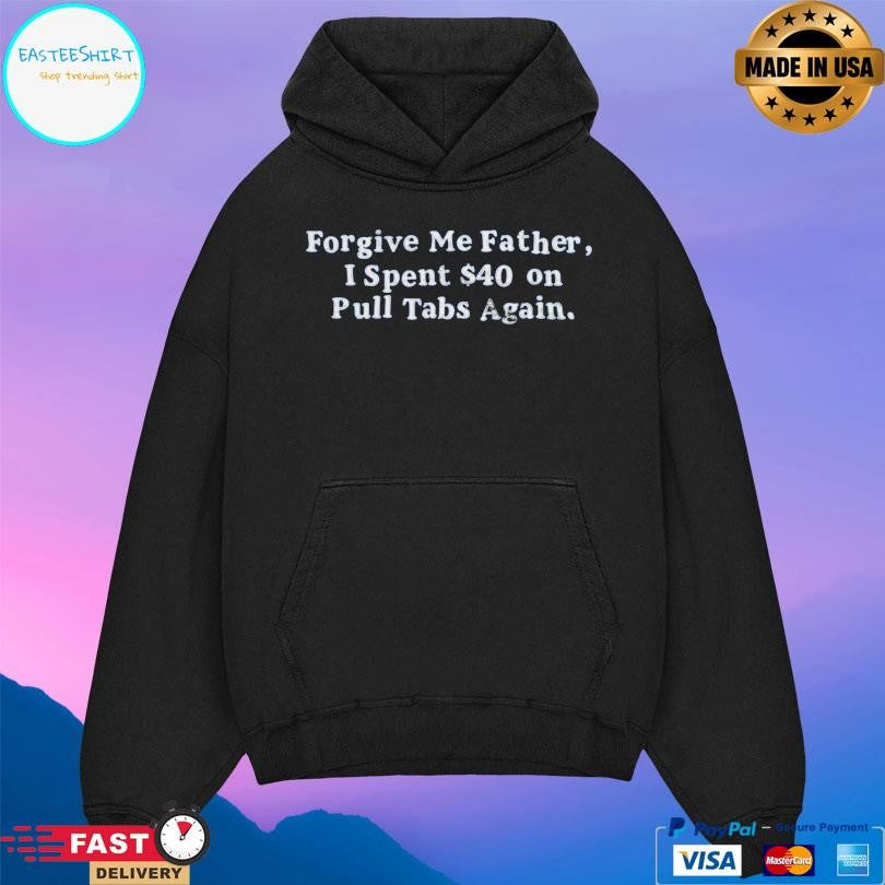 Forgive Me Father I Spent On Pull Tabs Again Shirt