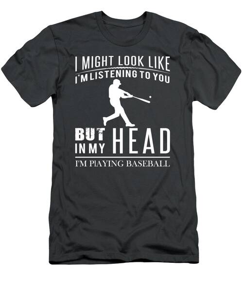 Home Run Humor  Baseball Fan Tee  Funny I Might Look Like Im Listening But In My Head Im Playing Ba T-Shirt