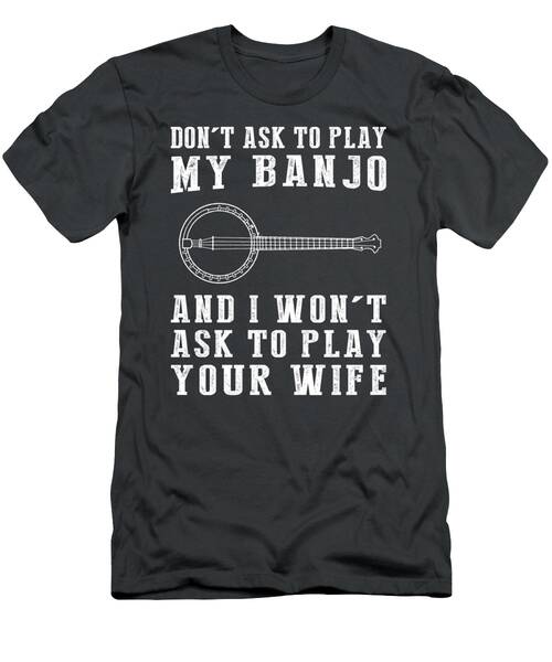 Humorous Tshirt Keep Your Banjo Spare My Time T-Shirt