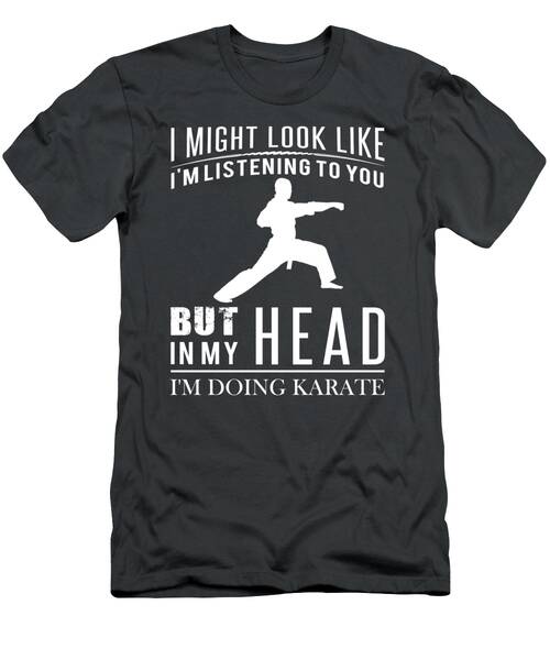 Kickin Humor  Karate Fan Tee  Funny I Might Look Like Im Listening But In My Head Im Doing Karate D T-Shirt