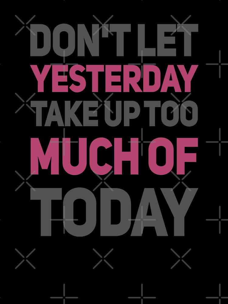 Dont Let Yesterday Take Up Too Much Of Today by madtoyman