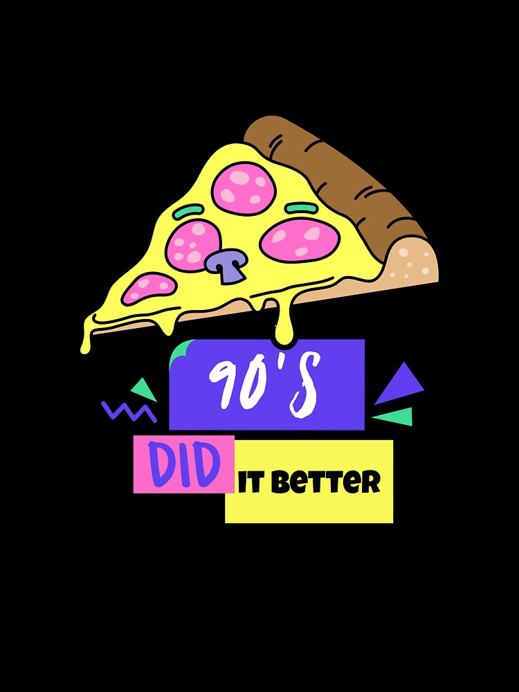90s DID IT BETTER PIZZA by DanielAshirts