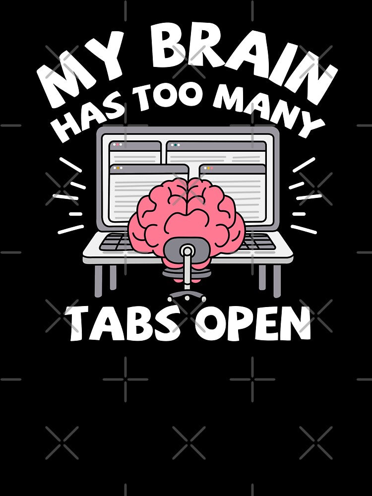 My Brain Has Too Many Tabs Open by NQArtist