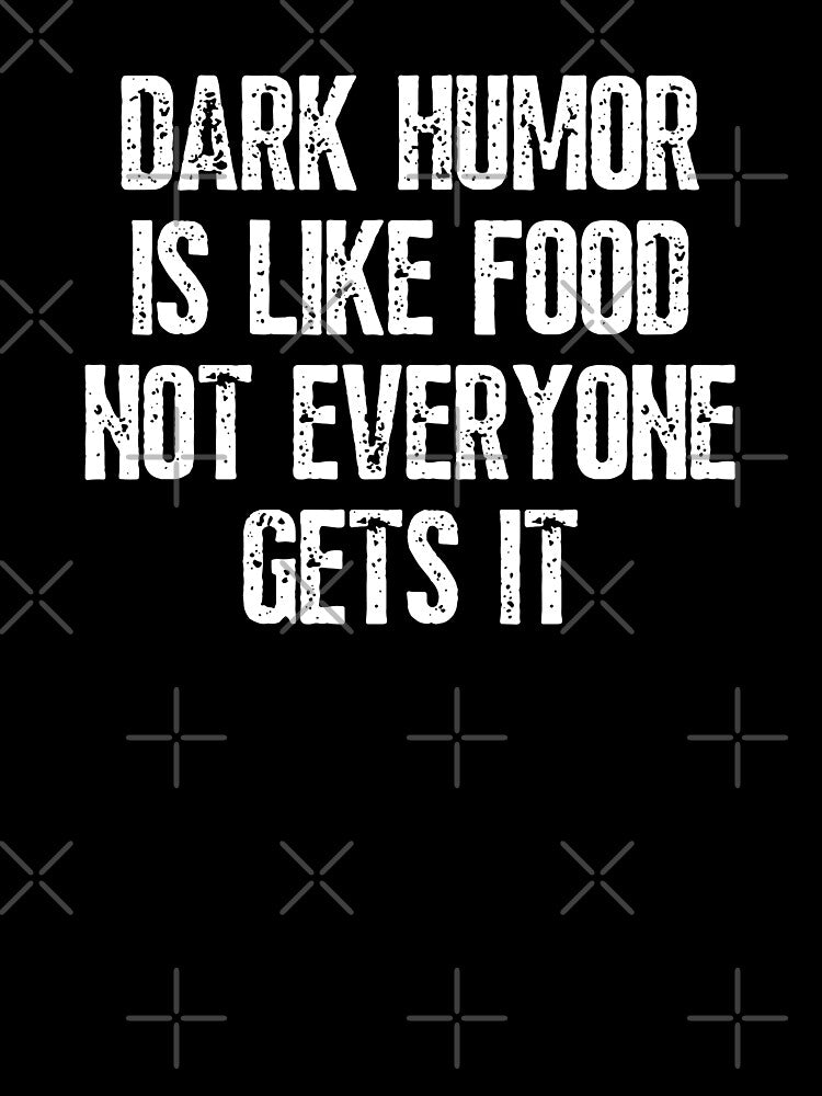 Dark Humor Is Like Food Not Everyone Gets It Funny by happinestSHOP