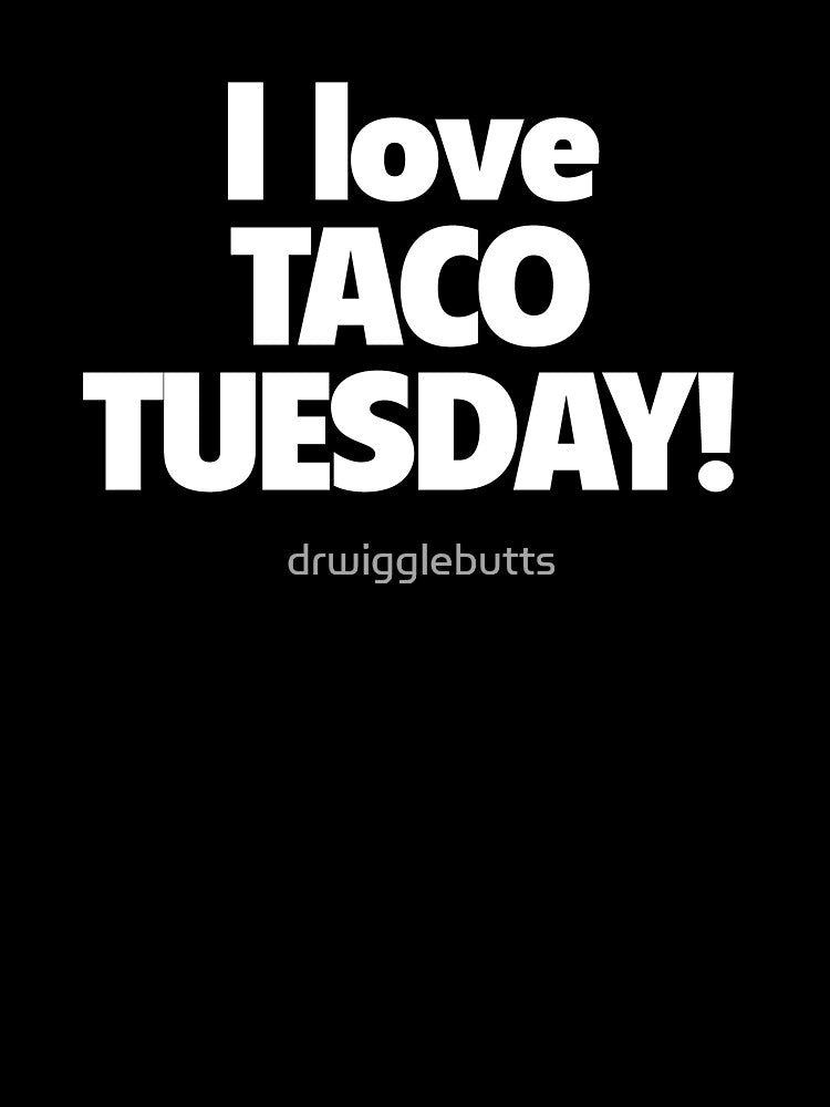 I Love Taco Tuesday Design I love Tacos Shirt by drwigglebutts