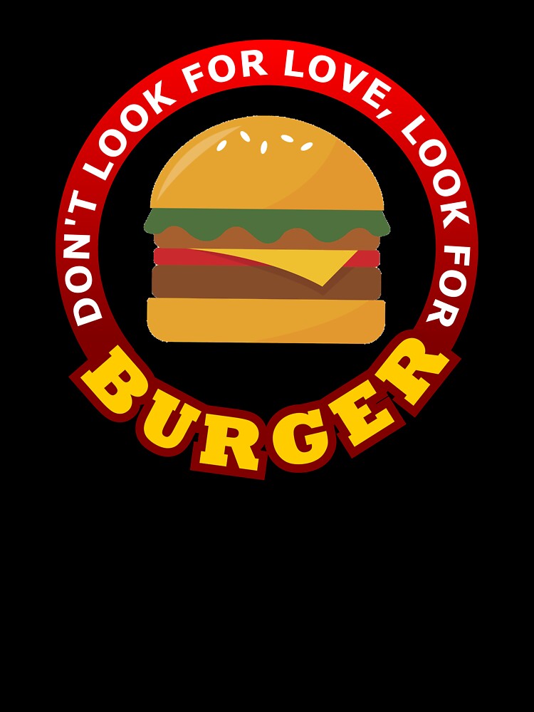 Don't Look For Love Look For Burger by geoji
